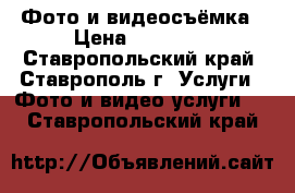 Фото и видеосъёмка › Цена ­ 15 000 - Ставропольский край, Ставрополь г. Услуги » Фото и видео услуги   . Ставропольский край
